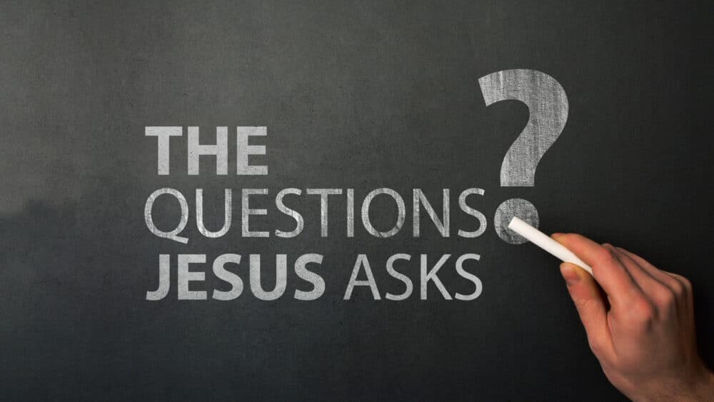 The Questions Jesus Asks